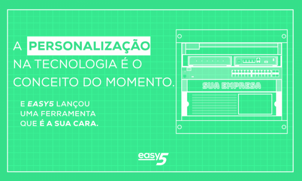 A PERSONALIZAÇÃO NA TECNOLOGIA É O CONCEITO DO MOMENTO. E A EASY5 LANÇOU UMA FERRAMENTA QUE É A SUA CARA.