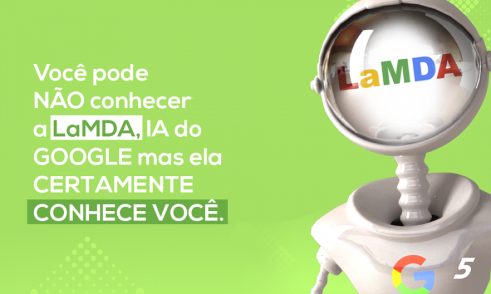 VOCÊ PODE NÃO CONHECER A LaMDA, IA DO GOOGLE MAS ELA CERTAMENTE CONHECE VOCÊ.